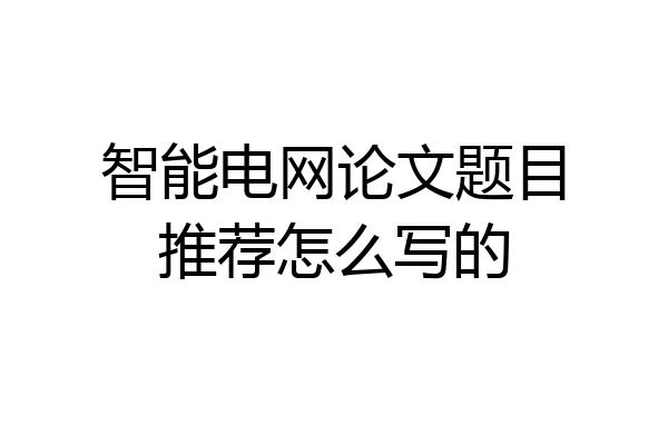 智能电网论文题目推荐怎么写的