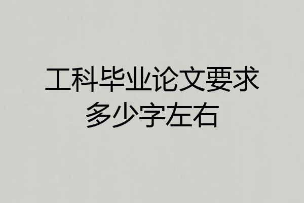 工科毕业论文要求多少字左右