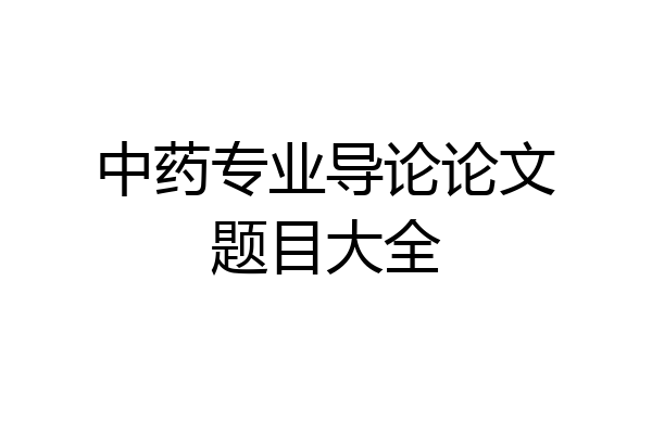 中药专业导论论文题目大全