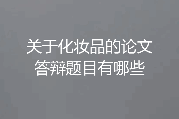 关于化妆品的论文答辩题目有哪些