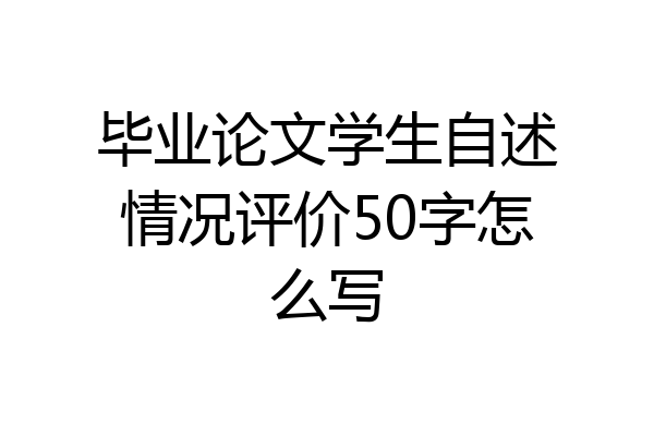 毕业论文学生自述情况评价50字怎么写