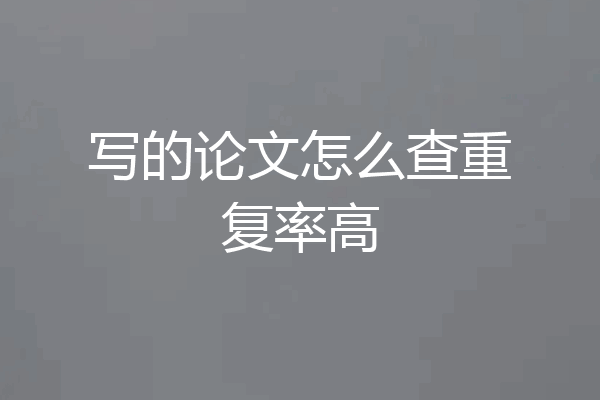 写的论文怎么查重复率高