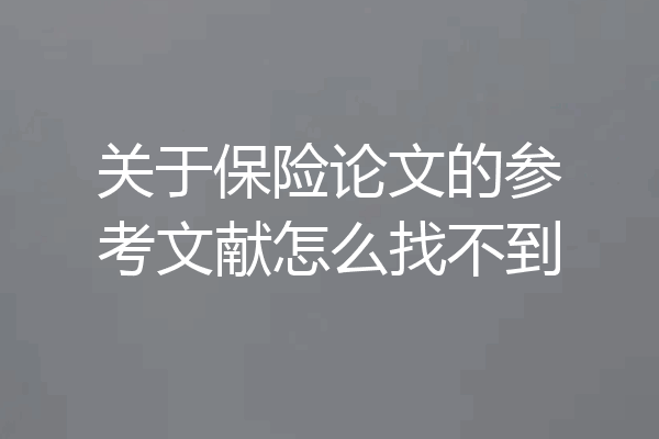 关于保险论文的参考文献怎么找不到