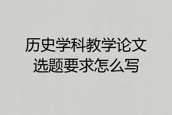 历史学科教学论文选题要求怎么写