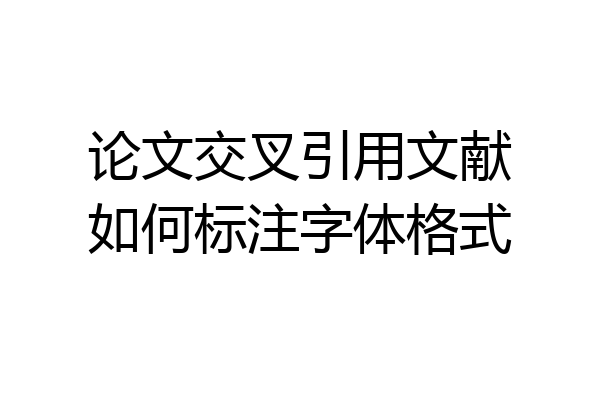 论文交叉引用文献如何标注字体格式