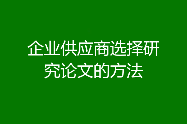 企业供应商选择研究论文的方法