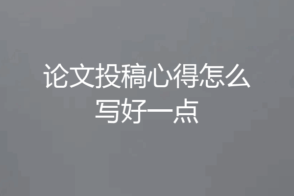 论文投稿心得怎么写好一点