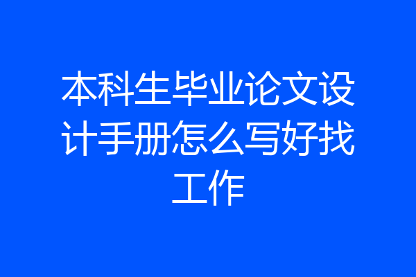 本科生毕业论文设计手册怎么写好找工作