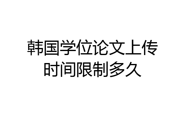 韩国学位论文上传时间限制多久