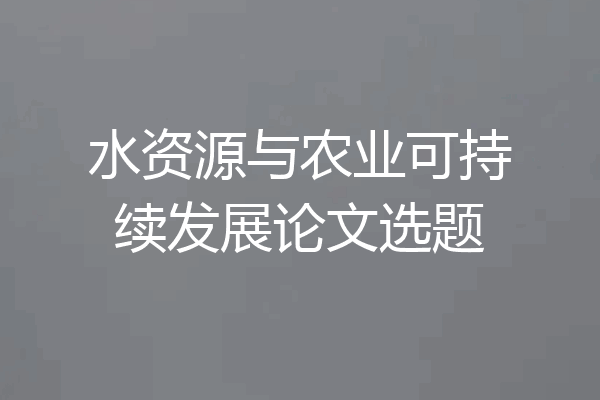 水资源与农业可持续发展论文选题