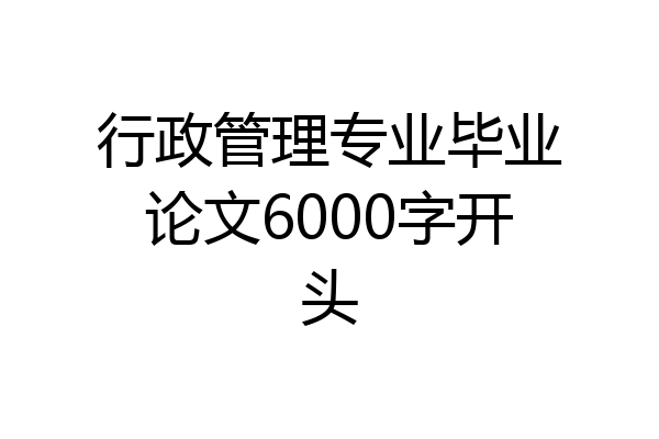 行政管理专业毕业论文6000字开头