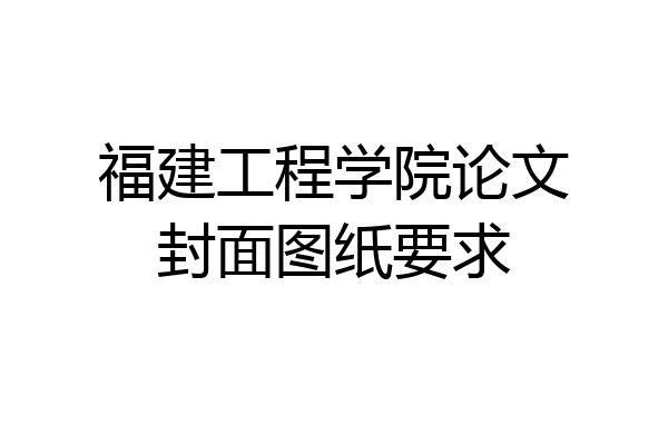 福建工程学院论文封面图纸要求