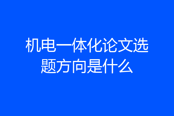 机电一体化论文选题方向是什么