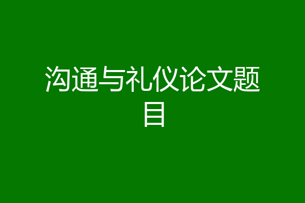 沟通与礼仪论文题目