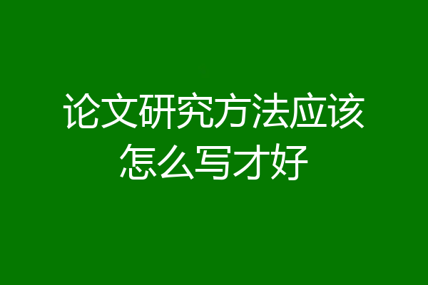 论文研究方法应该怎么写才好
