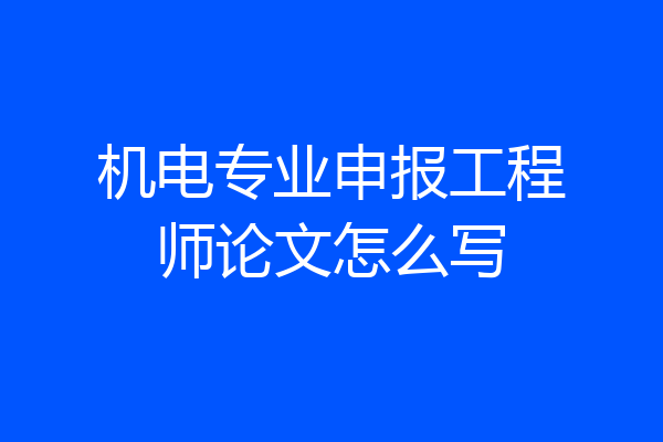 机电专业申报工程师论文怎么写