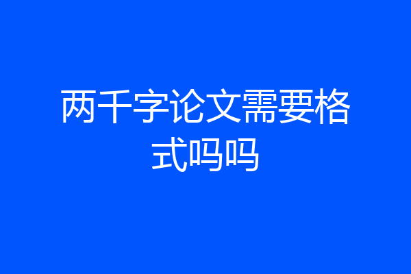 两千字论文需要格式吗吗
