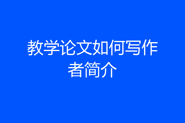 教学论文如何写作者简介