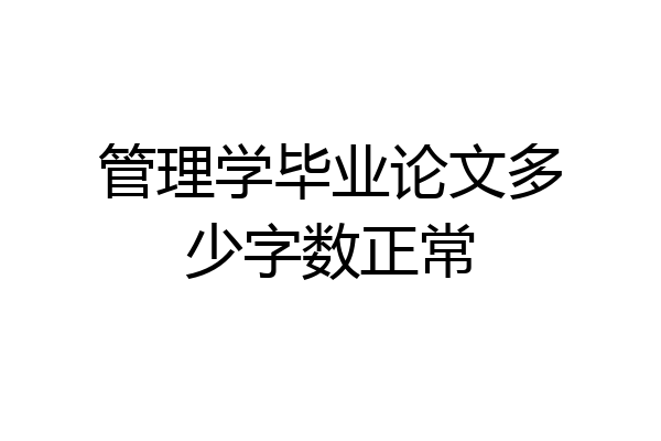 管理学毕业论文多少字数正常