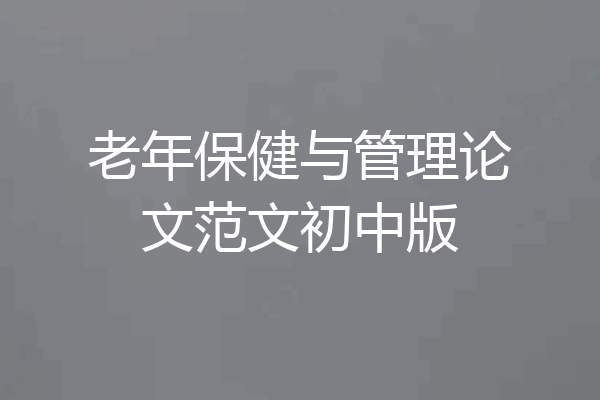 老年保健与管理论文范文初中版
