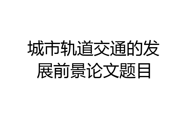 城市轨道交通的发展前景论文题目