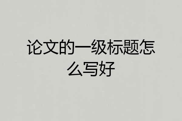 论文的一级标题怎么写好