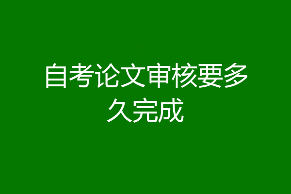 自考论文审核要多久完成