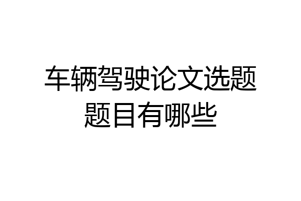 车辆驾驶论文选题题目有哪些