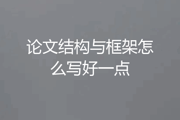 论文结构与框架怎么写好一点