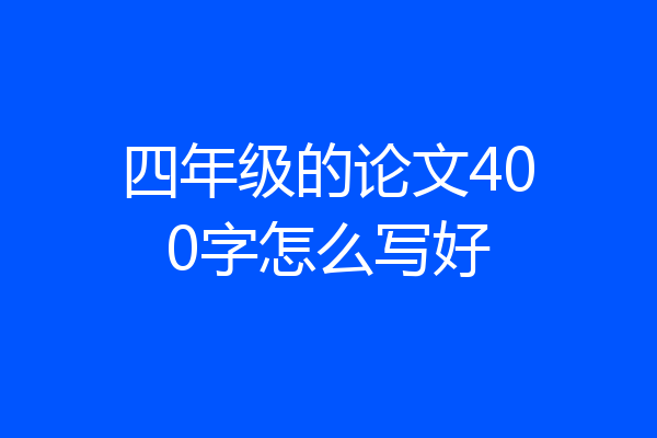 四年级的论文400字怎么写好