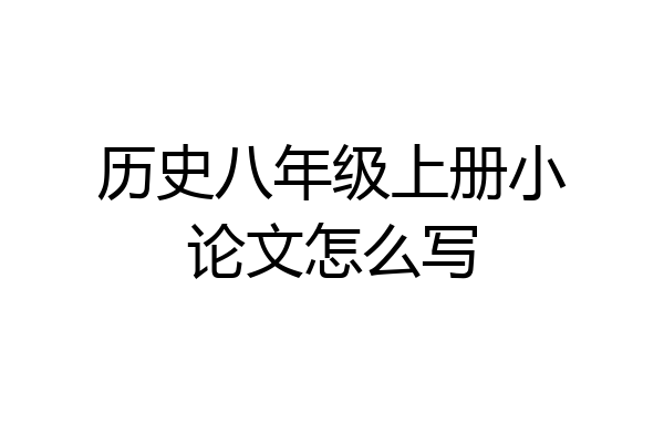 历史八年级上册小论文怎么写