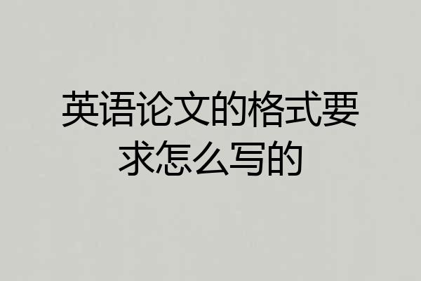 英语论文的格式要求怎么写的