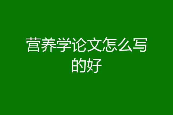 营养学论文怎么写的好
