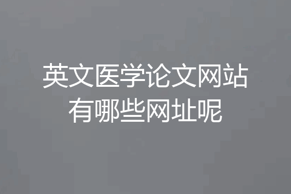 英文医学论文网站有哪些网址呢