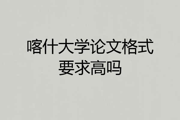 喀什大学论文格式要求高吗