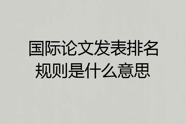 国际论文发表排名规则是什么意思
