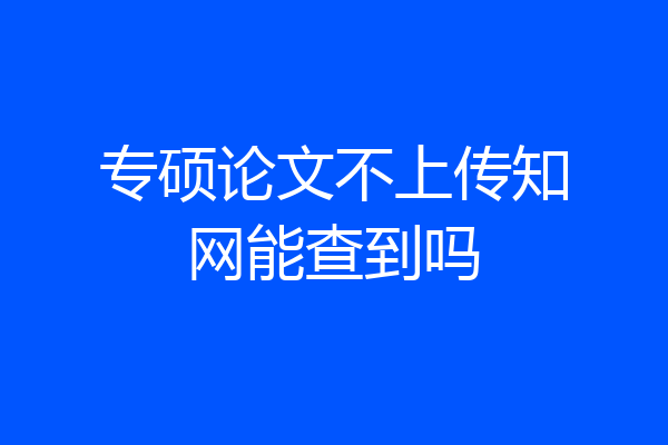 专硕论文不上传知网能查到吗