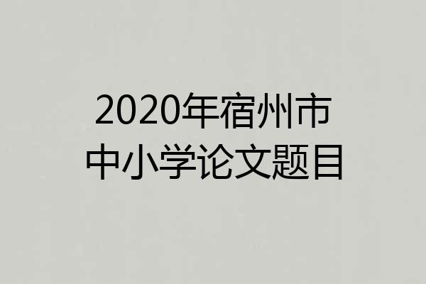 2020年宿州市中小学论文题目