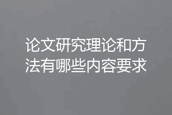 论文研究理论和方法有哪些内容要求