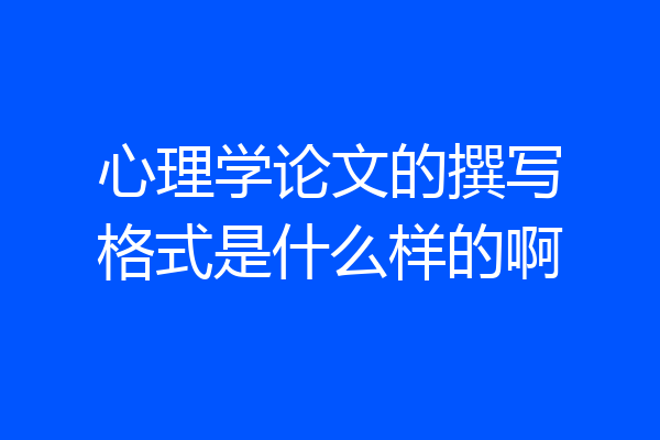 心理学论文的撰写格式是什么样的啊