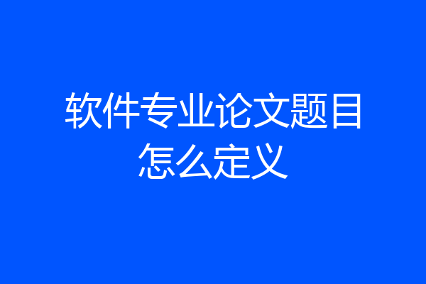 软件专业论文题目怎么定义