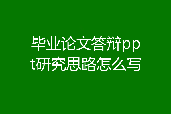 毕业论文答辩ppt研究思路怎么写