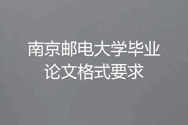 南京邮电大学毕业论文格式要求