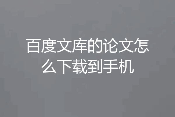百度文库的论文怎么下载到手机
