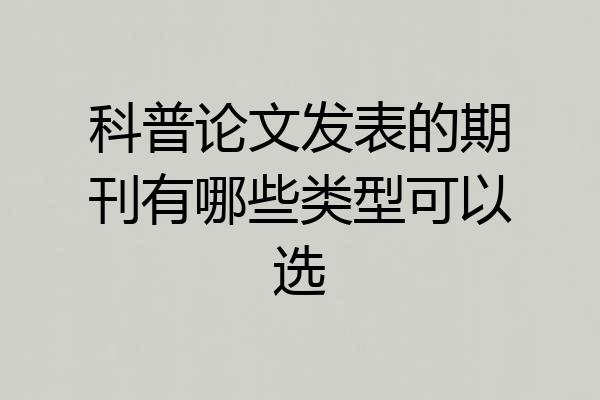科普论文发表的期刊有哪些类型可以选