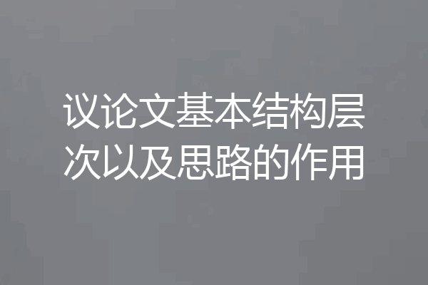 议论文基本结构层次以及思路的作用