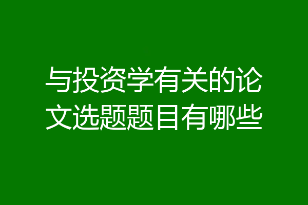 与投资学有关的论文选题题目有哪些