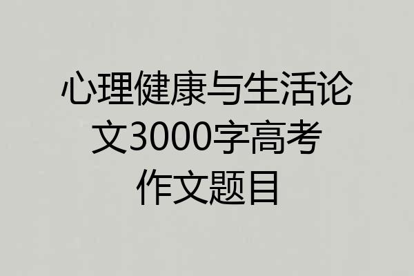 心理健康与生活论文3000字高考作文题目