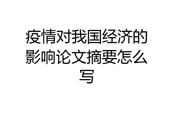 疫情对我国经济的影响论文摘要怎么写
