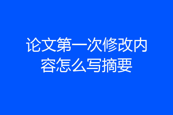 论文第一次修改内容怎么写摘要